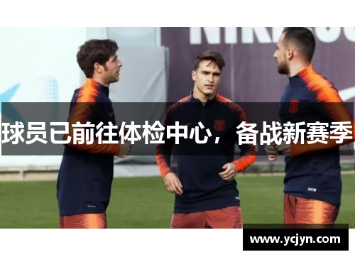 球员已前往体检中心，备战新赛季