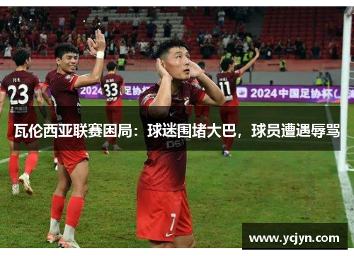 瓦伦西亚联赛困局：球迷围堵大巴，球员遭遇辱骂